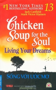 Chicken soup for the soul: Living your dreams - Sống với ước mơ - Jack Canfield & Mark Victor Hansen
