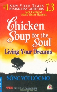 Chicken soup for the soul: Living your dreams - Sống với ước mơ - Jack Canfield & Mark Victor Hansen