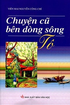 Chuyện Cũ Bên Dòng Sông Tác giả Viên Mai Nguyễn Công Chí