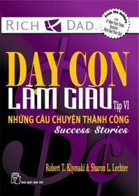 Dạy con làm giàu - Tập VI: Những câu chuyện thành công