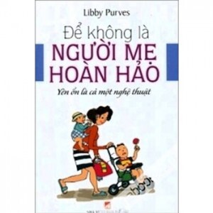 Để không là người mẹ hoàn hảo - Libby Purves - Phạm Minh Hằng dịch