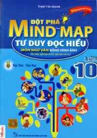 Đột Phá Mind Map - Tư Duy Đọc Hiểu Môn Ngữ Văn Bằng Hình Ảnh - Lớp 10