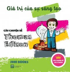 Giá Trị Của Sự Sáng Tạo - Câu Chuyện Về Thomas Edison