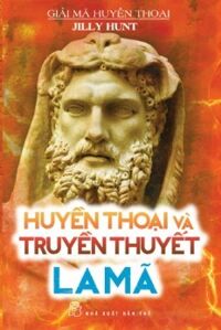 Giải Mã Huyền Thoại - Huyền Thoại Và Truyền Thuyết La Mã