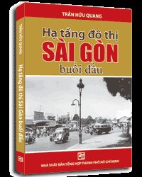 Hạ tầng đô thị Sài Gòn buổi đầu - Trần Hữu Quang