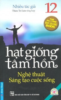 Hạt giống tâm hồn (T12): Nghệ thuật sáng tạo cuộc sống - Nhiều tác giả