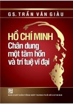 Hồ Chí Minh: Chân dung một tâm hồn và trí tuệ vĩ đại - GS. Trần Văn Giàu