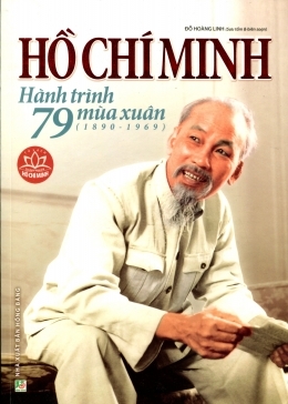 Hồ Chí Minh - Hành trình 79 mùa xuân (1890 – 1969) - Đỗ Hoàng Linh (biên soạn)