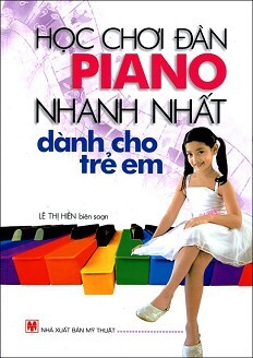 Học Chơi Đàn Piano Nhanh Nhất Dành Cho Trẻ Em (Tái Bản 2015)