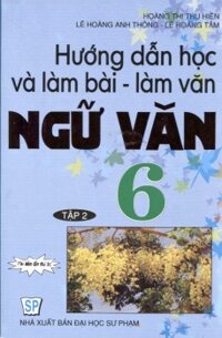 Hướng dẫn học & làm bài làm văn Ngữ Văn 6 tập 2