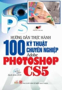 Hướng dẫn thực hành 100 kỹ thuật chuyên nghiệp Adobe Photoshop CS5