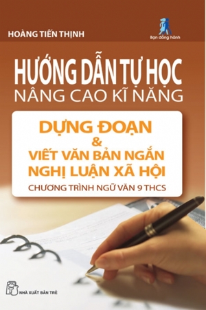 Hướng Dẫn Tự Học Nâng Cao Kỹ Năng Dựng Đoạn Và Viết Văn Bản Ngắn Nghị Luận Xã Hội
