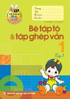 Bé Vào Lớp Một - Bé Tập Tô & Tập Ghép Vần (Tập 1) 