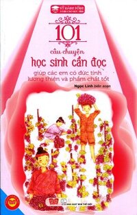 Kỹ năng sống - 101 câu chuyện học sinh cần đọc giúp các em có đức tính lương thiện và phẩm chất tốt