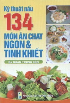 Kỹ Thuật Nấu 134 Món Ăn Chay Ngon Và Tinh Khiết