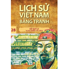 Lịch sử Việt Nam bằng tranh (T28): Hồ Quý Ly vị vua nhiều cải cách - Trần Bạch Đằng (chủ biên)