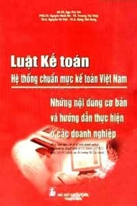 Luật Kế Toán - Hệ Thống Chuẩn Mực Kế Toán Việt Nam - Những Nội Dung Cơ Bản Và Hướng Dẫn Thực Hiện Ở Các Doanh Nghiệp
