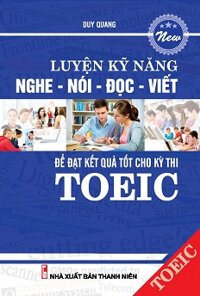 Luyện Kỹ Năng Nghe - Nói - Đọc - Viết Để Đạt Kết Quả Tốt Cho Kỳ Thi Toeic (Kèm CD)