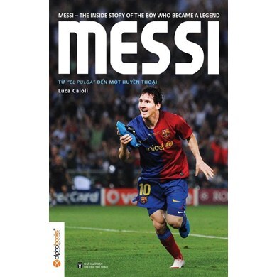 Messi - Từ “El Pulga” đến một huyền thoại - Luca Caioli