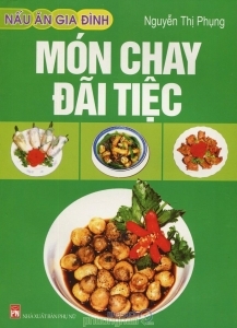 Nấu ăn gia đình - Món chay đãi tiệc - Nguyễn Thị Phụng