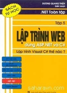 .NET toàn tập - Lập trình Web dùng ASP.NET Và C# - Lập Trình Visual C# Thế Nào - Tập 5