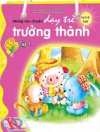 Những câu chuyện dạy trẻ trưởng thành -Tập1