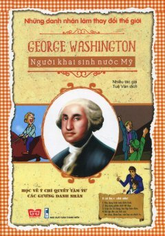 Những Danh Nhân Làm Thay Đổi Thế Giới - George Washington - Người Khai Sinh Nước Mỹ