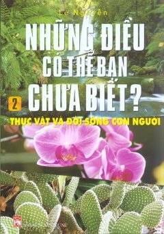 Những Điều Có Thể Bạn Chưa Biết? Tập 2 - Thực Vật Và Đời Sống Con Ngườ - Tác giả: Lê Nguyễn