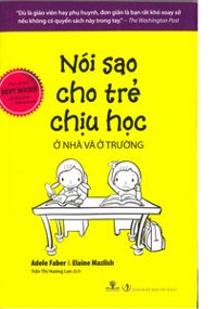 Nói sao cho trẻ chịu học ở nhà và ở trường - Eleine Mazlish