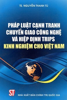 Pháp Luật Cạnh Tranh Chuyển Giao Công Nghệ Và Hiệp Định Trips - Kinh Nghiệm Cho Việt Nam