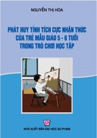 Phát huy tính tích cực nhận thức của trẻ mẫu giáo 5 6 tuổi trong trò chơi học tập