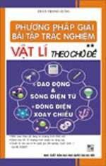 Phương pháp giải bài tập trắc nghiệm Vật lí theo chủ đề - Dao động và sóng điện từ dòng điện xoay chiều