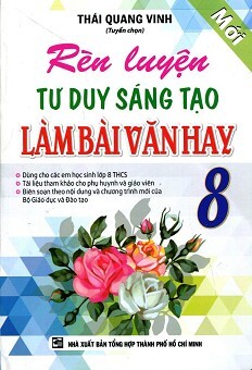 Rèn Luyện Tư Duy Sáng Tạo Làm Bài Văn Hay Lớp 8 - Tác giả Thái Quang Vinh