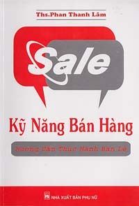 Sale - Kỹ năng bán hàng (Hướng dẫn thực hành bán lẻ) - Phan Thanh Lâm