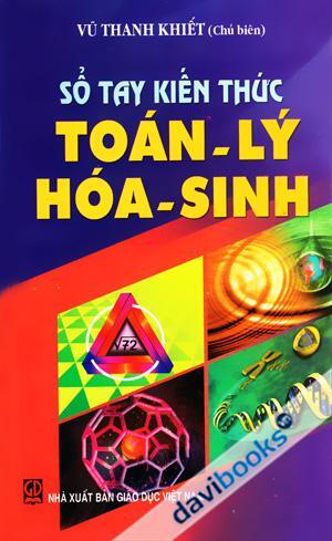 Sổ tay kiến thức Toán - Lý - Hóa - Sinh - Vũ Thanh Khiết