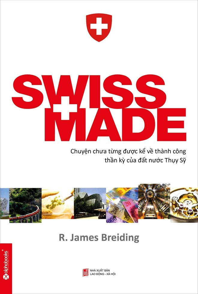 Swiss made - Chuyện chưa từng được kể về những thành công phi thường của đất nước Thụy Sỹ