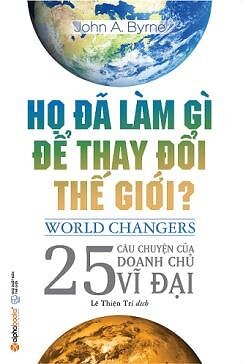 Họ Đã Làm Gì Để Thay Đổi Thế Giới 