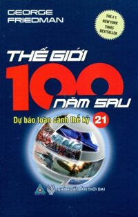 Thế giới 100 năm sau - Dự báo toàn cảnh thế kỷ 21 - George Friedman