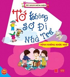 Tớ Không Sợ Đi Nhà Trẻ - Mình Không Khóc Nhè