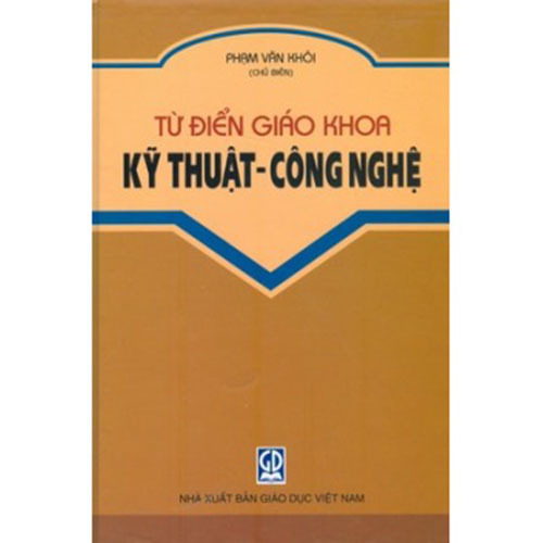 Từ điển giáo khoa Kỹ thuật công nghệ - Phạm Văn Khôi
