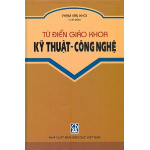 Từ điển giáo khoa Kỹ thuật công nghệ - Phạm Văn Khôi