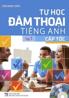 Tự học đàm thoại Tiếng Anh cấp tốc (Tập 1) 