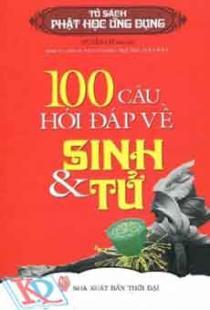 Tủ sách Phật học ứng dụng - 100 câu hỏi đáp về Sinh & Tử - Huyền Cơ (Biên dịch)