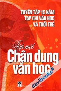Tuyển tập 15 năm tạp chí văn học và tuổi trẻ - Tập 1: Chân dung văn học