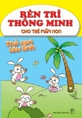 Rèn Trí Thông Minh Cho Trẻ Mầm Non - Thỏ Con Láu Lỉnh 