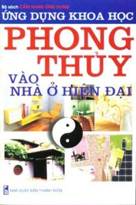 Ứng Dụng Khoa Học Phong Thuỷ Vào Nhà Ở Hiện Đại - Bộ Sách Cẩm Nang Ứng Dụng - Tác giả: Thái Quỳnh, Việt Phương