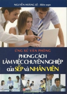 Ứng xử văn phòng - Phong cách làm việc chuyên nghiệp của sếp và nhân viên - Nguyễn Hoàng Lê