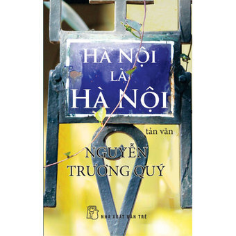 Hà Nội là Hà Nội (Tái bản) - Nguyễn Trương Quý 