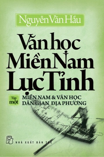 Văn học Miền Nam Lục Tỉnh (T1): Miền Nam & văn học dân gian địa phương - Nguyễn Văn Hầu