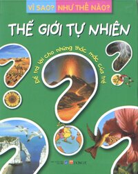 Vì sao? Như thế nào ?: Thế giới tự nhiên - Nhiều tác giả